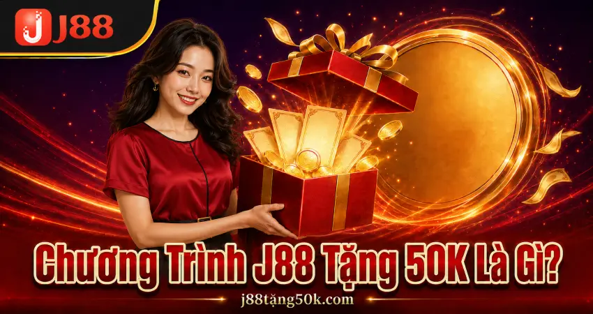 Chương Trình J88 Tặng 50K Là Gì?