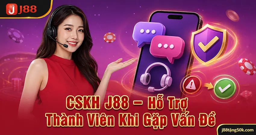 CSKH J88 – Hỗ Trợ Thành Viên Khi Gặp Vấn Đề